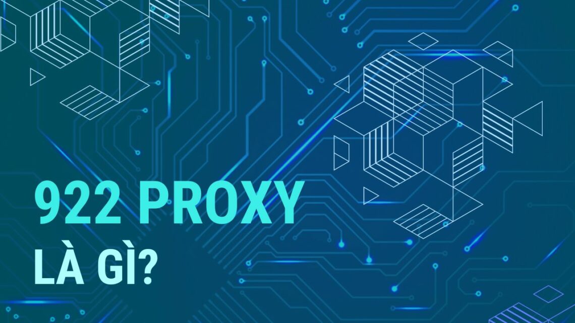 922 Proxy Là Gì? Cách Sử Dụng 922 S5 Proxy Cho Máy Tính